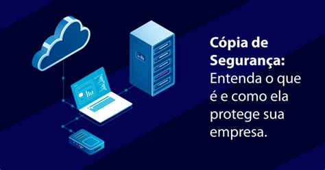 Cópia de Segurança: Entenda o que é e como ela protege sua.